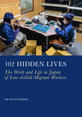 102 Hidden Lives: The Work and Life in Japan of Low-skilled Migrant Workers