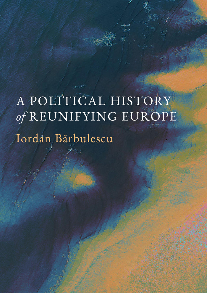 A Political History of Reunifying Europe