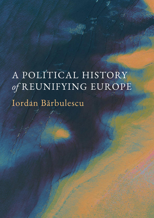 A Political History of Reunifying Europe