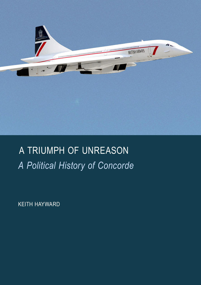 A Triumph of Unreason: A Political History of Concorde