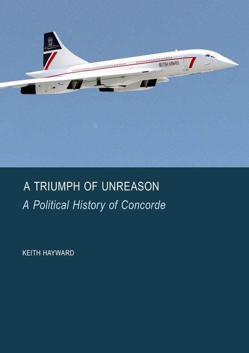 A Triumph of Unreason: A Political History of Concorde