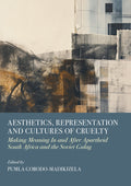 Aesthetics, Representation and Cultures of Cruelty: Making Meaning In and After Apartheid South Africa and the Soviet Gulag
