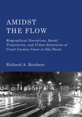 Amidst the Flow: Biographical Narratives, Social Trajectories, and Urban Itineraries of Crack Cocaine Users in São Paulo