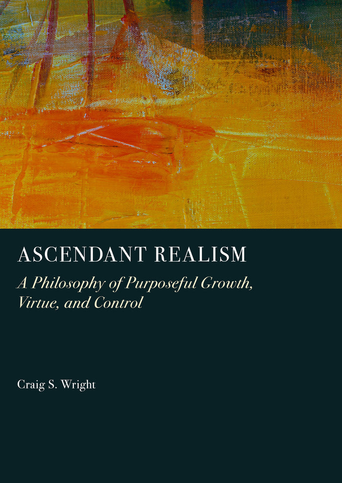 Ascendant Realism: A Philosophy of Purposeful Growth, Virtue, and Control