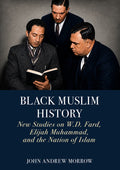 Black Muslim History: New Studies on W.D. Fard, Elijah Muhammad, and the Nation of Islam