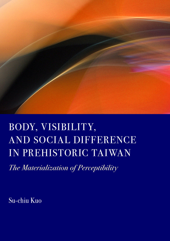 Body, Visibility, and Social Difference in Prehistoric Taiwan: The Materialization of Perceptibility