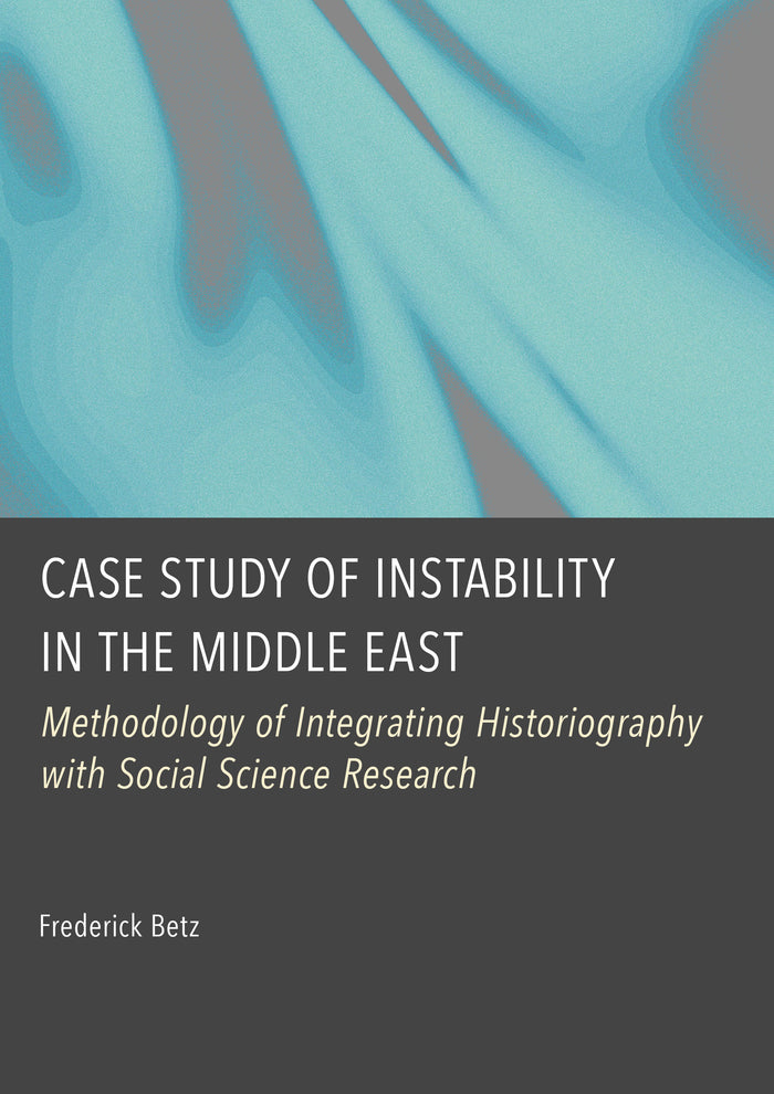 Case Study of Instability in the Middle East: Methodology of Integrating Historiography with Social Science Research
