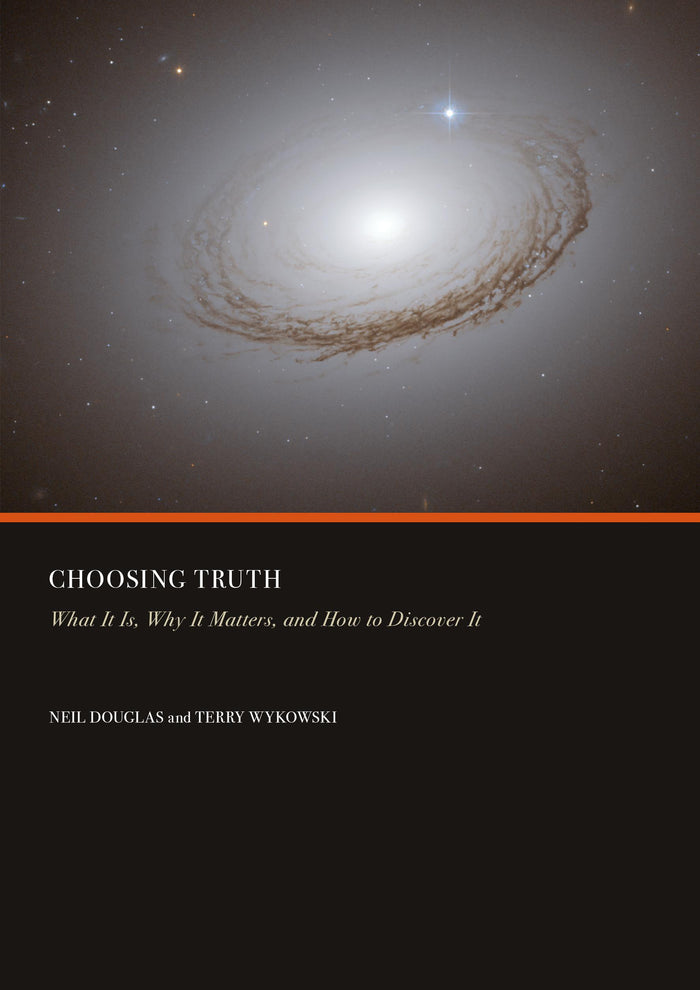 Choosing Truth: What It Is, Why It Matters, and How to Discover It
