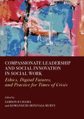 Compassionate Leadership and Social Innovation in Social Work: Ethics, Digital Futures, and Practice for Times of Crisis