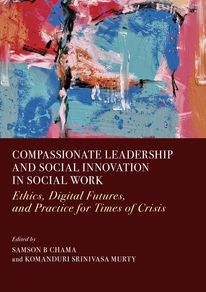 Compassionate Leadership and Social Innovation in Social Work: Ethics, Digital Futures, and Practice for Times of Crisis