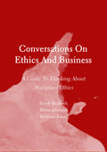 Conversations On Ethics And Business: A Guide To Thinking About Workplace Ethics