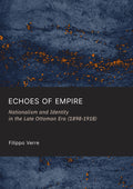 Echoes of Empire: Nationalism and Identity in the Late Ottoman Era (1898-1918)