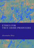 Ethics for True Crime Producers