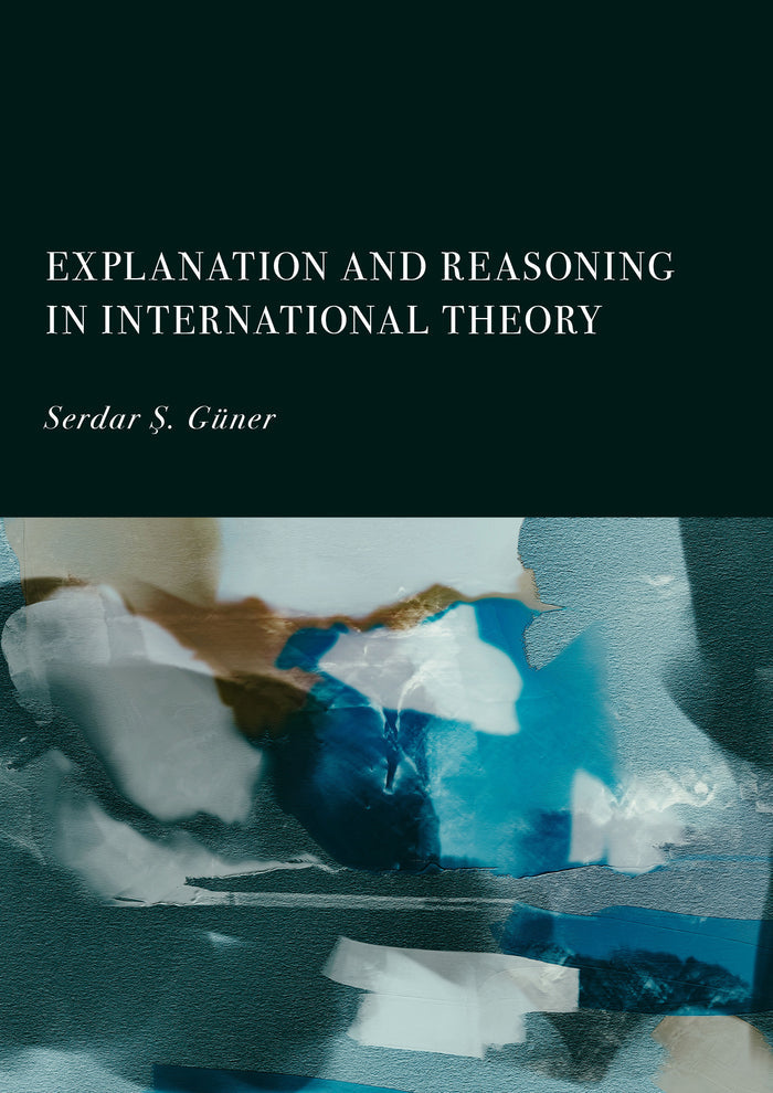 Explanation and Reasoning in International Theory