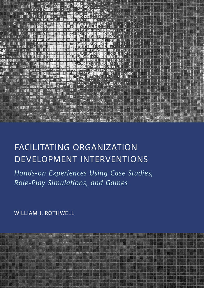 Facilitating Organization Development Interventions: Hands-on Experiences Using Case Studies, Role-Play Simulations, and Games