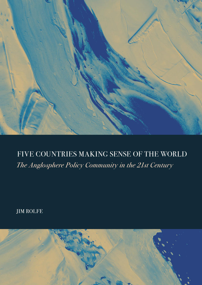 Five Countries Making Sense of the World: The Anglosphere Policy Community in the 21st Century
