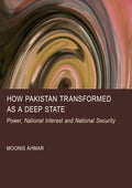 How Pakistan Transformed as a Deep State: Power, National Interest and National Security