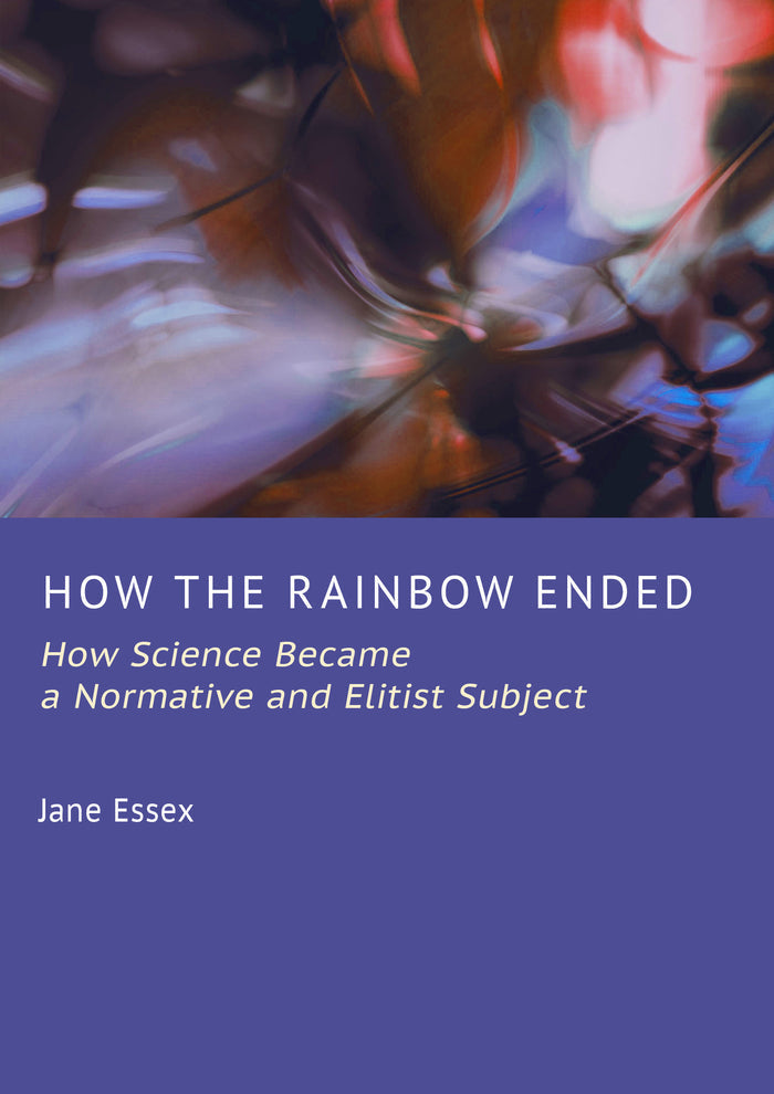 How the Rainbow Ended: How Science Became a Normative and Elitist Subject