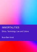 Immortalities: Ethics, Technology, Law and Culture