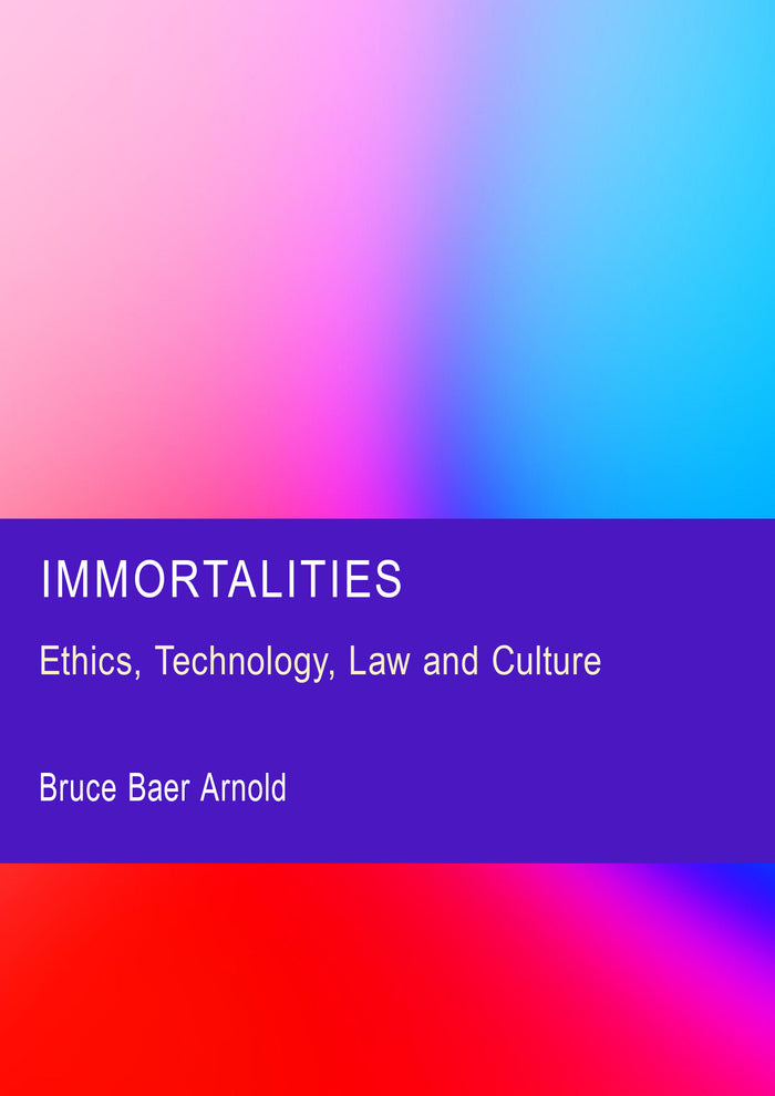 Immortalities: Ethics, Technology, Law and Culture