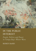 In the Public Interest: People, Politics and Power in Tampa Bay’s Water Wars