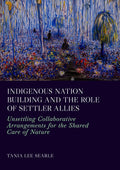 Indigenous Nation Building and the Role of Settler Allies: Unsettling Collaborative Arrangements for the Shared Care of Nature
