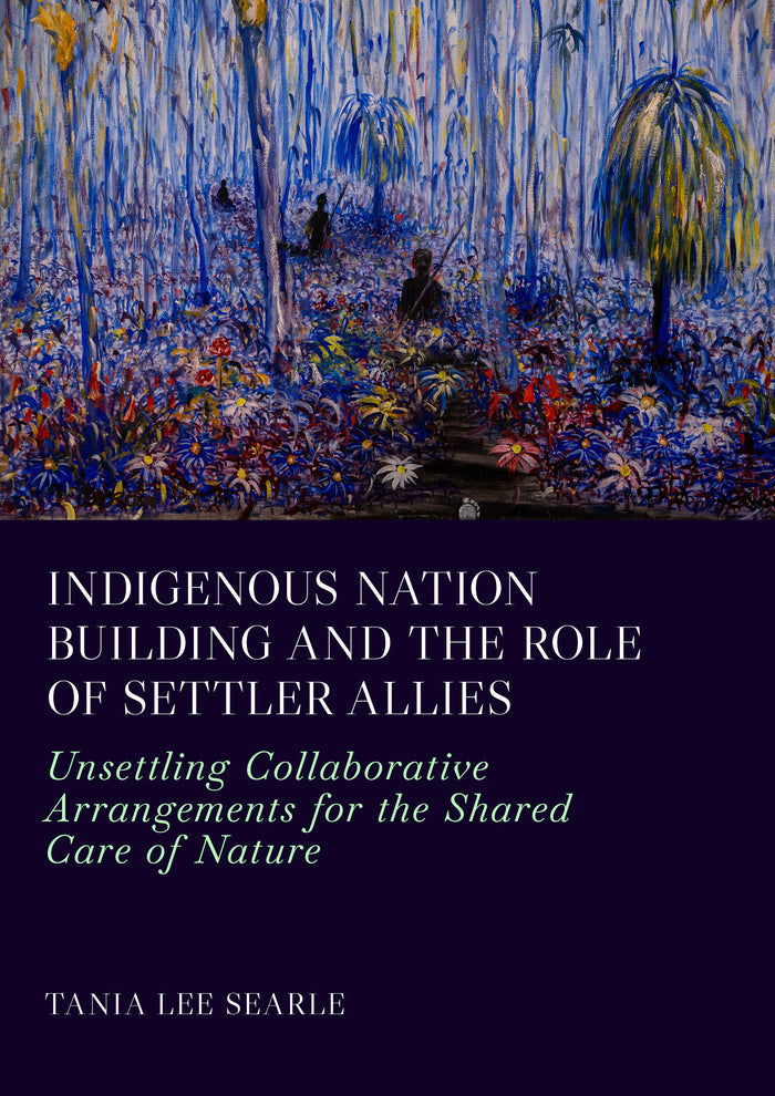 Indigenous Nation Building and the Role of Settler Allies: Unsettling Collaborative Arrangements for the Shared Care of Nature