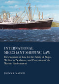 International Merchant Shipping Law: Development of Law for the Safety of Ships, Welfare of Seafarers, and Protection of the Marine Environment