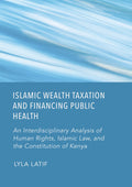 Islamic Wealth Taxation and Financing Public Health: An Interdisciplinary Analysis of Human Rights, Islamic Law, and the Constitution of Kenya