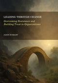 Leading Through Change: Overcoming Resistance and Building Trust in Organizations
