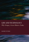 Life and Technology: Why Ortega y Gasset Matters Today