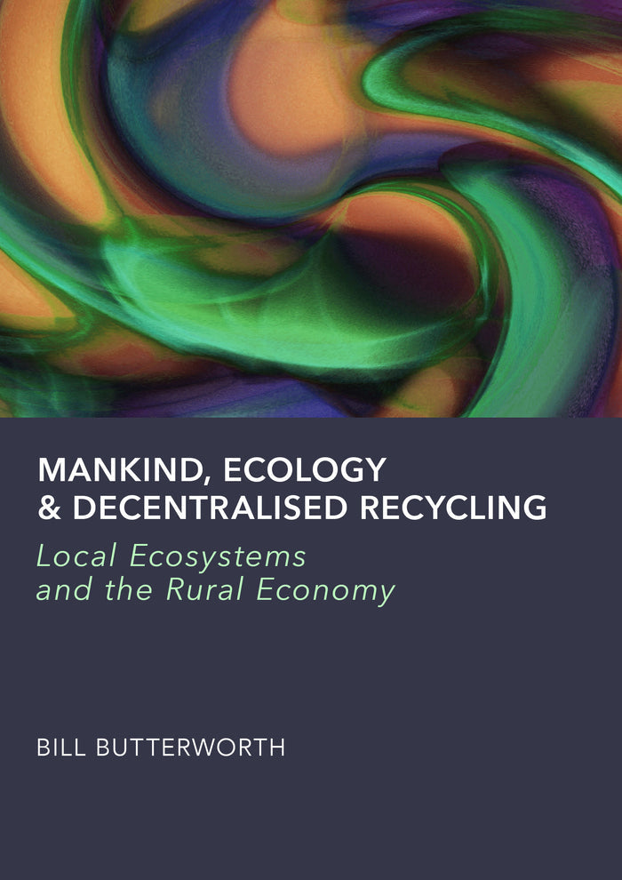 Mankind, Ecology & Decentralised Recycling: Local Ecosystems and the Rural Economy