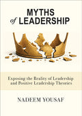 Myths of Leadership: Exposing the Reality of Leadership and Positive Leadership Theories
