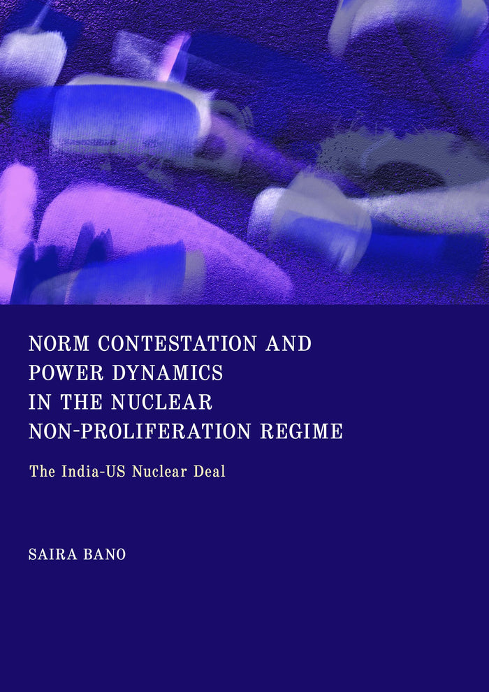 Norm Contestation and Power Dynamics in the Nuclear Non-Proliferation Regime: The India-US Nuclear Deal