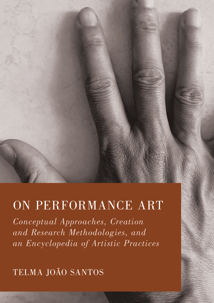 On Performance Art: Conceptual Approaches, Creation and Research Methodologies, and an Encyclopedia of Artistic Practices