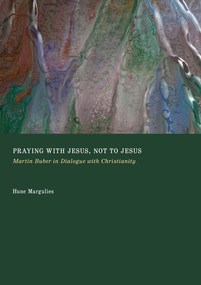 Praying with Jesus, not to Jesus: Martin Buber in Dialogue with Christianity