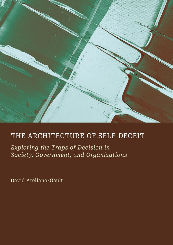 The Architecture of Self-Deceit: Exploring the Traps of Decision in Society, Government, and Organizations