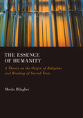 The Essence of Humanity: A Theory on the Origin of Religions and Reading of Sacred Texts
