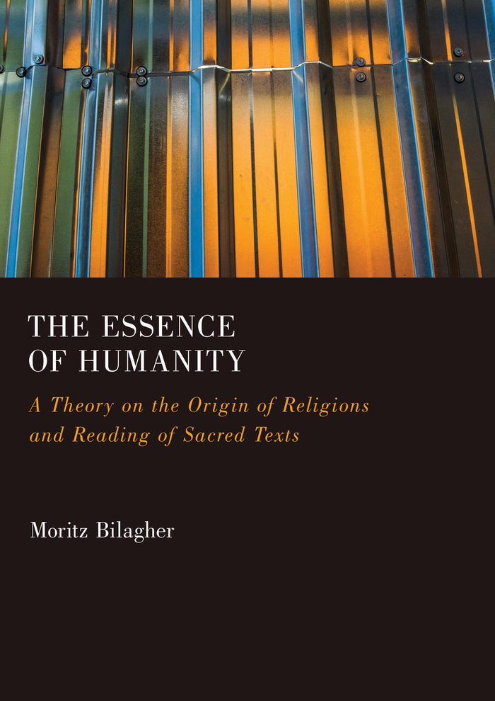 The Essence of Humanity: A Theory on the Origin of Religions and Reading of Sacred Texts