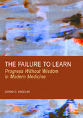 The Failure to Learn: Progress Without Wisdom in Modern Medicine