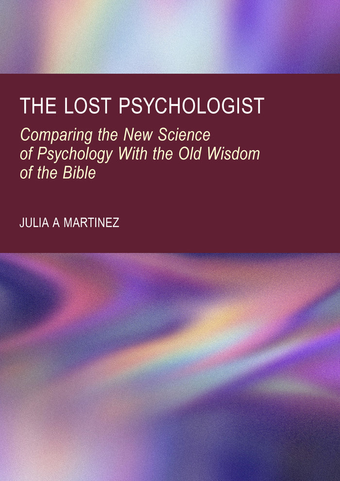 The Lost Psychologist: Comparing the New Science of Psychology With the Old Wisdom of the Bible