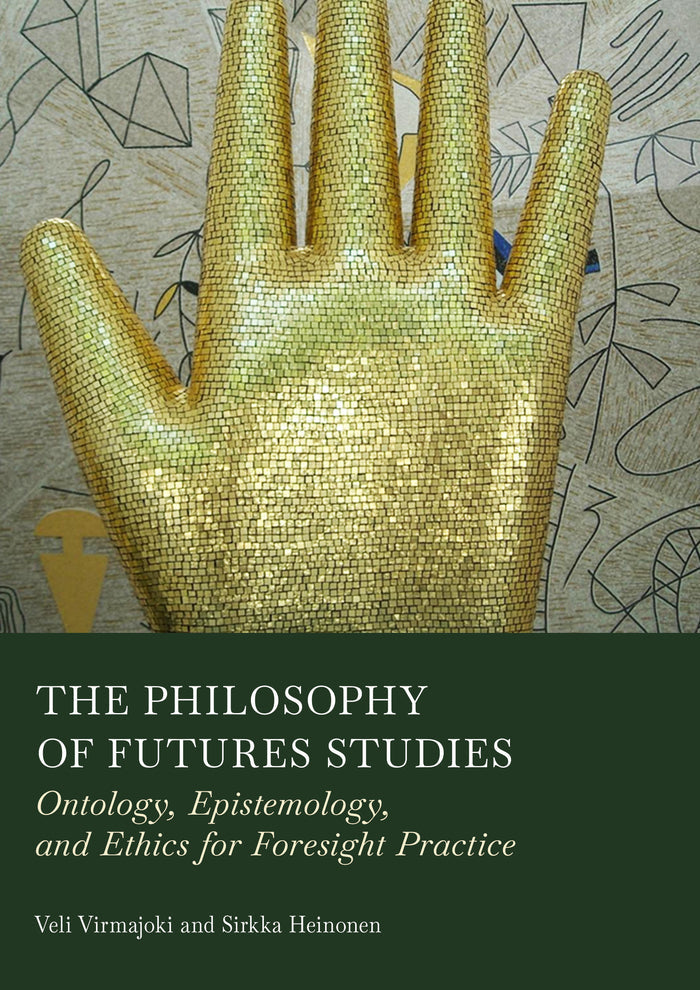 The Philosophy of Futures Studies: Ontology, Epistemology, and Ethics for Foresight Practice