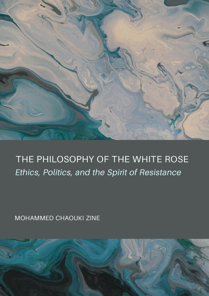 The Philosophy of the White Rose: Ethics, Politics, and the Spirit of Resistance