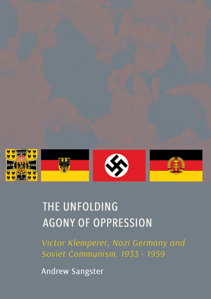 The Unfolding Agony of Oppression: Victor Klemperer, Nazi Germany and Soviet Communism, 1933 - 1959