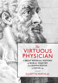 The Virtuous Physician: A Brief Medical History of Moral Inquiry from Hippocrates to COVID-19