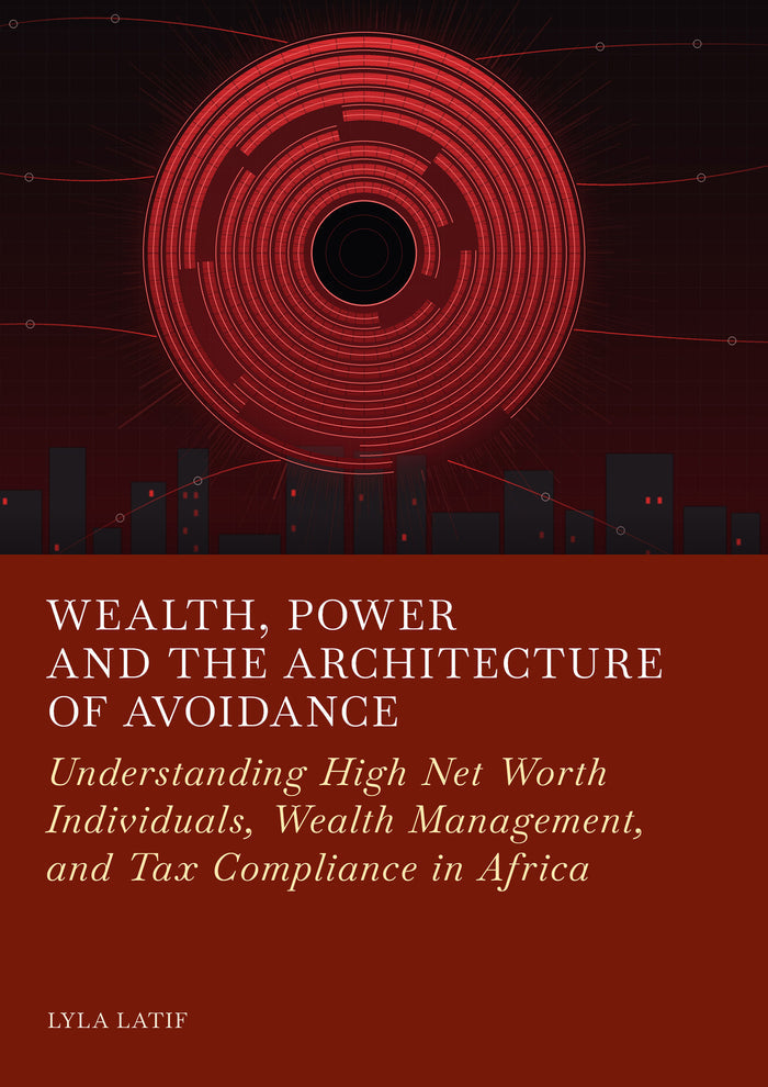 Wealth, Power and the Architecture of Avoidance: Understanding High Net Worth Individuals, Wealth Management, and Tax Compliance in Africa